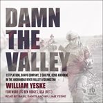 Damn the Valley : 1st Platoon, Bravo Company, 2-508 PIR, 82nd Airborne in the Arghandab River Valley Afghanistan cover image cdn