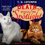 Death Steals the Spotlight : Urban Tails Pet Shop Mysteries cover image cdn