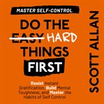 Do the Hard Things First : Master Self. Control cover image cdn