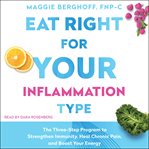 Eat Right for Your Inflammation Type : The Three-Step Program to Strengthen Immunity, Heal Chronic Pain, and Boost Your Energy cover image cdn