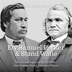 Ely Samuel Parker and Stand Watie : The Life and Legacy of the Civil War's Most Famous Native America cover image cdn