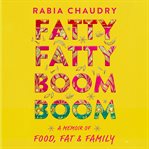 Fatty Fatty Boom Boom : A Memoir of Food, Fat, and Family cover image cdn