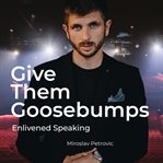 Give Them Goosebumps : Enlivened Speaking cover image cdn