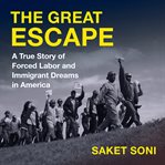 The Great Escape : A True Story of Forced Labor and Immigrant Dreams in America cover image cdn