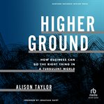Higher Ground : How Business Can Do the Right Thing in a Turbulent World cover image cdn