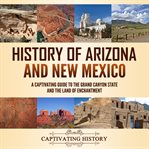 History of Arizona and New Mexico : A Captivating Guide to the Grand Canyon State and the Land of cover image cdn