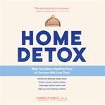 Home Detox : Make Your Home a Healthier Place for Everyone Who Lives There cover image cdn