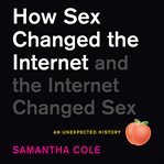 How Sex Changed the Internet and the Internet Changed Sex : An Unexpected History cover image cdn