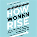 How Women Rise : Break the 12 Habits Holding You Back from Your Next Raise, Promotion, or Job cover image cdn
