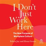 I Don't Just Work Here : The New Purpose of Workplace Culture cover image cdn