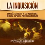 La Inquisición : Una guía fascinante de las Inquisiciones medieval, española, portuguesa y romana cover image cdn