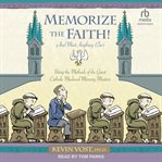 Memorize the Faith! (and Most Anything Else) : Using the Methods of the Great Catholic Medieval Memory Masters cover image cdn