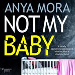 Not My Baby : A Totally Addictive Psychological Thriller With a Shocking Twist cover image cdn
