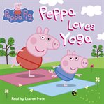 Peppa Loves Yoga : Peppa Pig cover image cdn