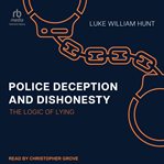 Police Deception and Dishonesty : The Logic of Lying cover image cdn