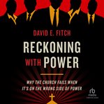 Reckoning With Power : Why the Church Fails When It's on the Wrong Side of Power cover image cdn
