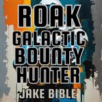 Galactic Bounty Hunter : Roak: Galactic Bounty Hunter cover image cdn