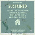 Sustained : creating a sustainable house through small changes, money-saving habits, and natural solutions cover image cdn