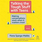 Talking the Tough Stuff With Teens : Making Conversations Work When It Matters Most cover image cdn
