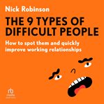 The 9 Types of Difficult People : How to spot them and quickly improve working relationships cover image cdn