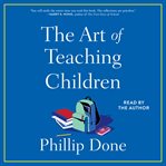 The Art of Teaching Children : All I Learned from a Lifetime in the Classroom cover image cdn