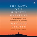 The Dawn of a Mindful Universe : A Manifesto for Humanity's Future cover image cdn