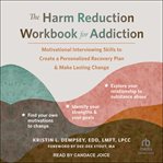 The Harm Reduction Workbook for Addiction : Motivational Interviewing Skills to Create a Personalized Recovery Plan and Make Lasting Change cover image cdn