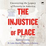 The Injustice of Place : Uncovering the Legacy of Poverty in America cover image cdn