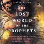 The Lost World of the Prophets : Old Testament Prophecy and Apocalyptic Literature in Ancient Context cover image cdn