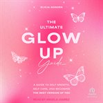 The Ultimate Glow Up Guide : A Guide to Self Growth, Self Care, and Becoming the Best Version of You cover image cdn