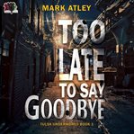 Too Late to Say Goodbye cover image cdn