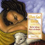 When God Weeps : Why Our Sufferings Matter to the Almighty cover image cdn