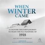 When Winter Came : A Country Doctor's Journey to Fight the Flu Pandemic of 1918 cover image cdn