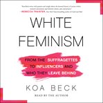 White Feminism : From the Suffragettes to Influencers and Who They Leave Behind cover image cdn