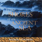 Atkinson, Michael : To The Shores Of An Ancient Sea cover image cdn