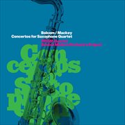 Bolcom & Mackey : Concertos For Saxophone Quartet cover image cdn