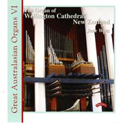 Great Australasian Organs, Vol. 6 : Wellington Cathedral cover image cdn