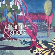 Griffiths : Charms And Knots, Shoriken, & Songs Of Love cover image cdn