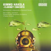 Hakola, K. : Clarinet Concerto / Verdoyances Crepuscules / Diamond Street cover image cdn