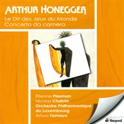 Honegger, A. : Dit Des Jeux Du Monde (le) / Concerto Da Camera cover image cdn