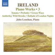 Ireland, J. : Piano Works, Vol.  3. Piano Sonata / Preludes / Green Ways cover image cdn