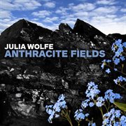 Julia Wolfe : Anthracite Fields cover image cdn
