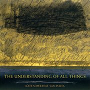 Kate Soper : The Understanding Of All Things cover image cdn