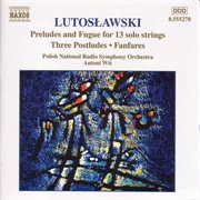 Lutosławski : Preludes And Fugue For 13 Solo Strings, Postludes & Fanfares cover image cdn
