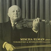 Mischa Elman Plays Tchaikovsky & Mendelssohn Concertos cover image cdn
