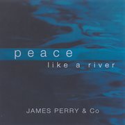Perry, James & Co : Peace Like A River cover image cdn