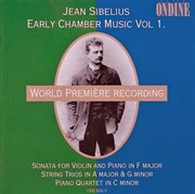 Sibelius, J. : Early Chamber Music, Vol. 1. Violin Sonata / String Trios / Piano Quartet cover image cdn
