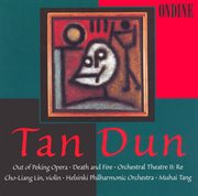 Tan, Dun : Out Of Peking Opera / Death And Fire / Orchestral Theatre Ii cover image cdn
