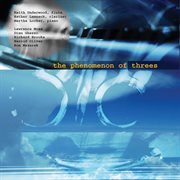 The Phenomenon Of Threes : Chamber Trios For Flute, Clarinet And Piano cover image cdn