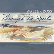 Through The Reeds : Woodwind Concerti Of Walter Ross cover image cdn